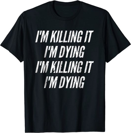 Motivation I'm Killing It I'm Dying Fitness T Shirt