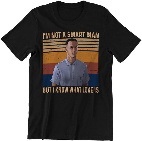 I'm Not A Smart Man But I Know What Love is Unisex Tshirt