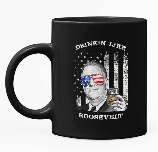 Drinkin Like Roosevelt, President US Independence Day Mug 11oz