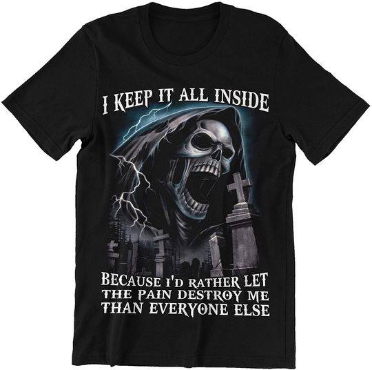 I Keep It All Inside Because I'd Rather Let The Pain Destroy Me Than Everyone Else T-Shirt