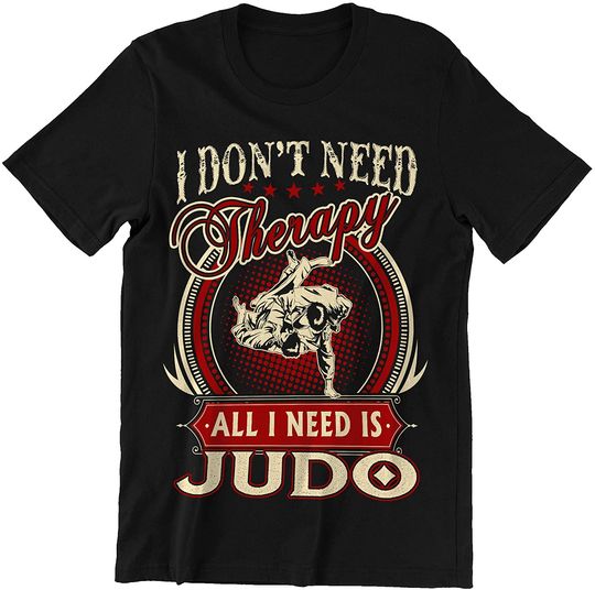 Don't Need Therapy All I Need is Judo T-Shirt
