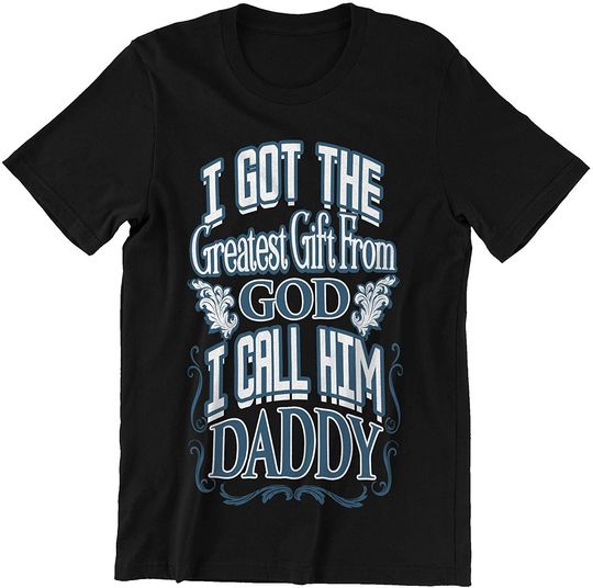 I Got The Greatest from God I Call Him Daddy Father Day T-Shirt