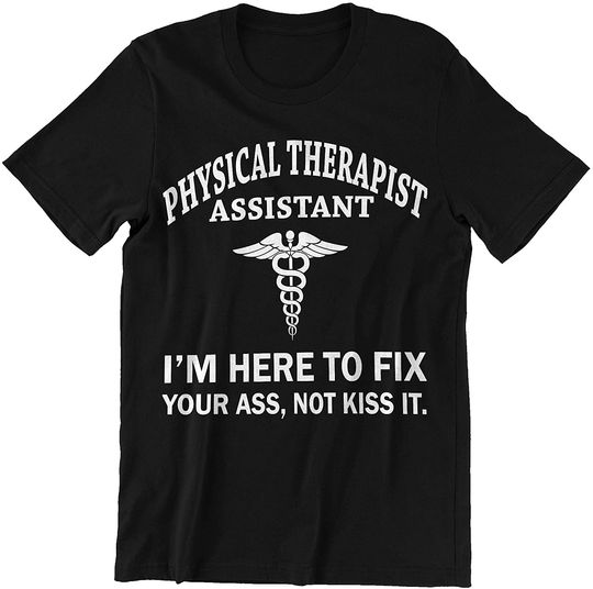 I'm Here to Fix Your Ass Not Kiss It Physical Therapist Assistant T-Shirt
