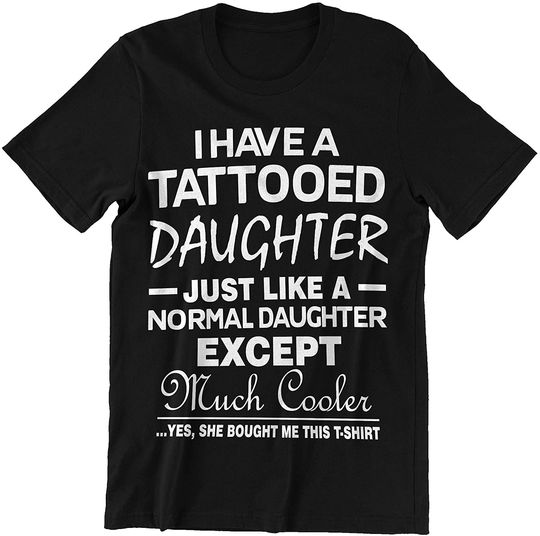 I Have Tatooed Daughter Like a Normal Dauter Except Much Cooler Tatooed Daughter T-Shirt