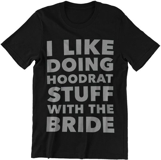 I Like Doing Hoodrat Stuff with The Bride Wedding T-Shirt