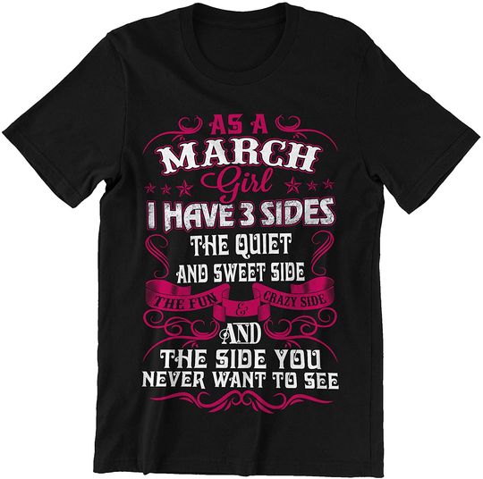 I Have 3 Sides The Quiet and Sweet Side & The Side You Never Want to See March Girl T-Shirt