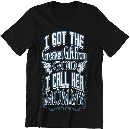 I Got The Greatest Gift from God I Call Her Mommy Mother Day T-Shirt