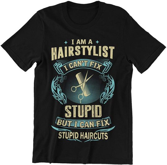 I Am A Hairstylist I Can't Fix Supid But I Can Fix Stupid Haircuts t-Shirt