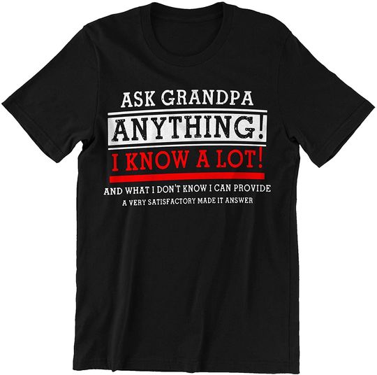 Grandpa Ask Grandpa Anything I Know A Lot and What I Don't Know T-Shirt