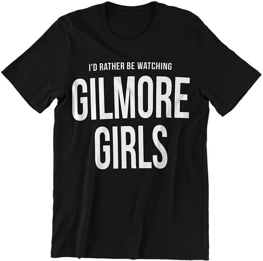 I'd Rather Be Watching Gilmore Girls T-Shirt