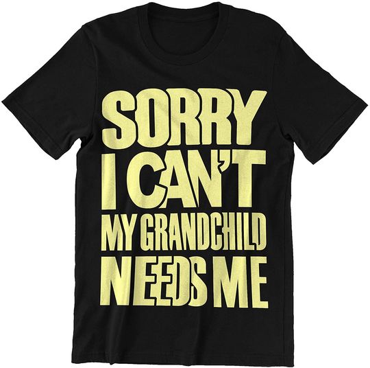 Sorry I Cant My Grandchild Needs Me T-Shirt