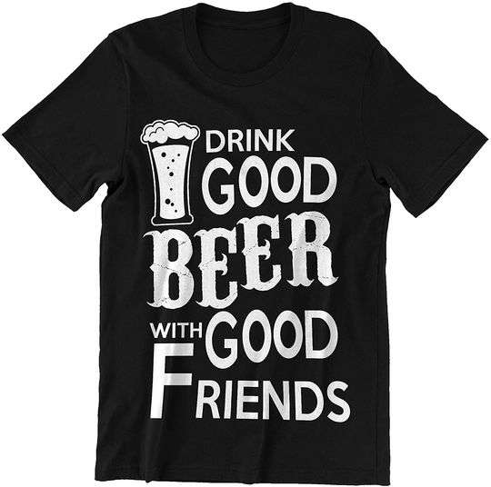 Friends Beer Drink Good Beer with Good Friends T-Shirt