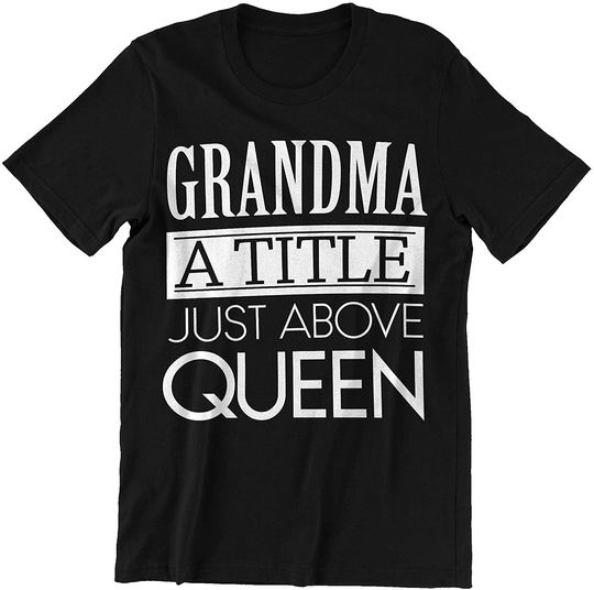 Granma A Title Just Above Queen t-Shirt