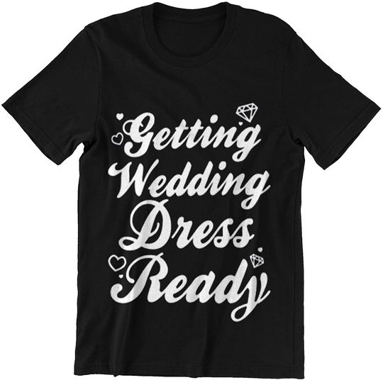 Getting Wedding Dress Ready Wedding T-Shirt