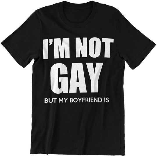 I'm Not Gay But My Boyfriend is T-Shirt