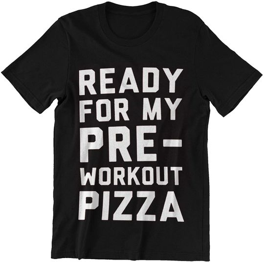Pizza Ready for My PRE Workout Pizza t-Shirt