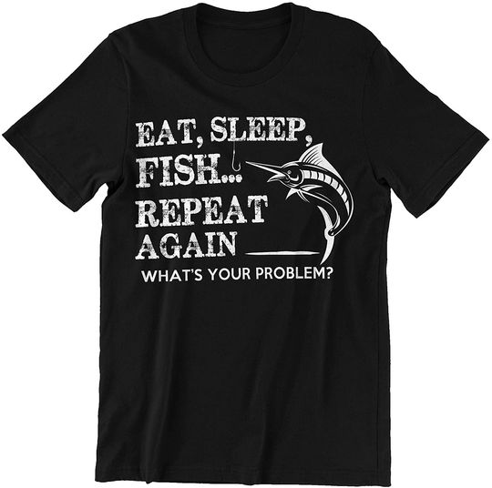 Fishermen Eat Sleep Fish Repeat What's Your Problem Shirts