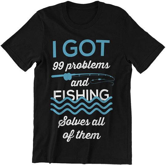 Fishing I Got 99 Problems and Fishing Solves All Shirts