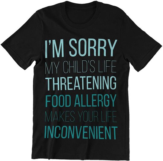 My Child's Life Threatening Food Allergy Makes Your Life Inconvenient t-Shirt