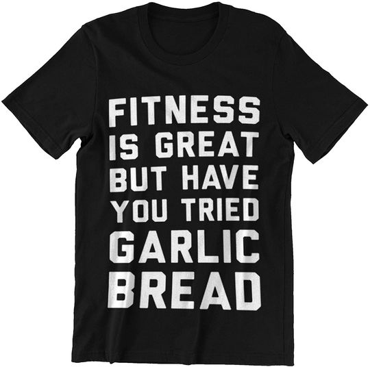 Garlic Bread Fitness is Great BUT Have You Tried Garlic Bread t-Shirt