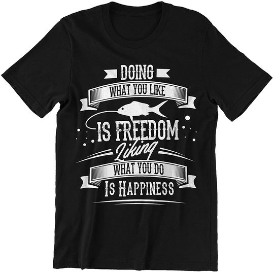 Doing What You Like is Freedom Liking What You do is Happiness Shirts