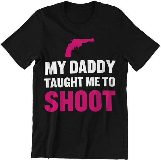 My Daddy Taught Me to Shoot Tshirts