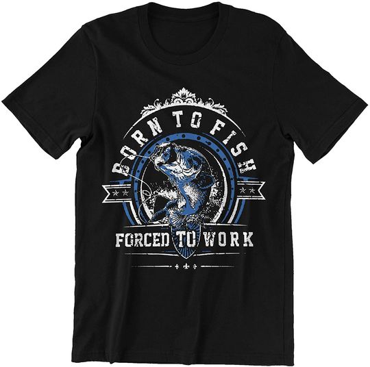 Born to Fish Forced to Work Shirts