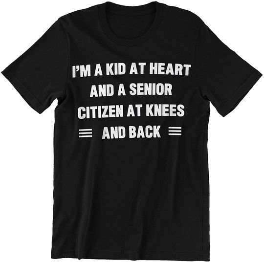 I'm A Kid at Heart and A Senior Citizen at Knees and Back Shirt