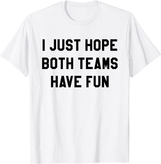 I Just Hope Both Teams Have Fun T Shirt