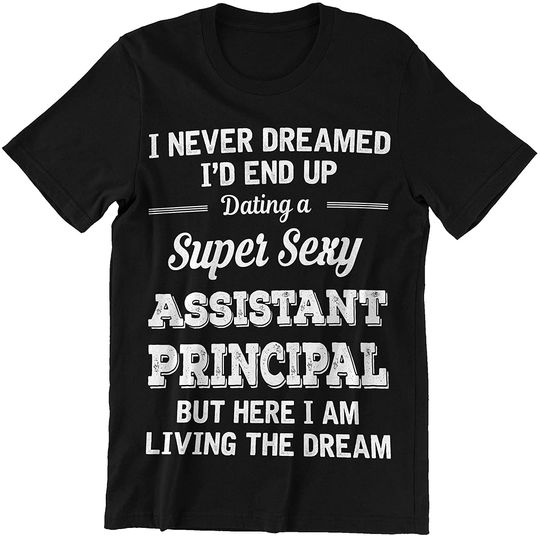 Assistant Principal I've Never Dreamed I'd End Up Dating an Assisant Principal Shirt