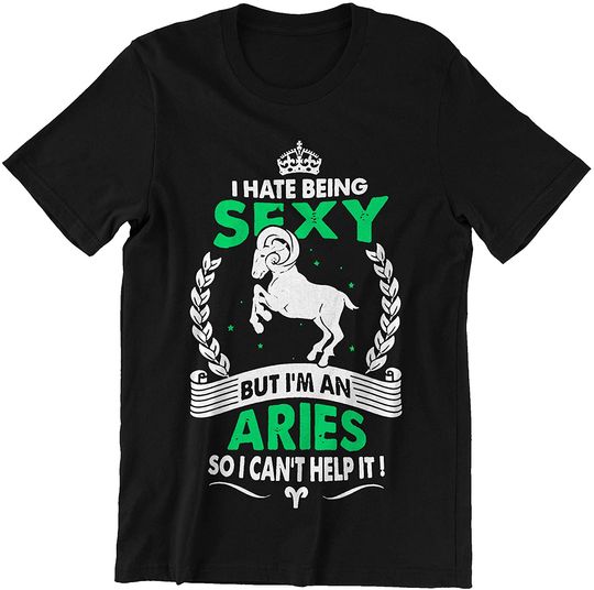 Aries Horoscope Hate Being Sexy But I'm an Aries So I Can't Help It Shirt