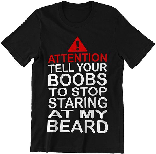Attention Tell Your Boobs Stop Staring at My Beard Shirt