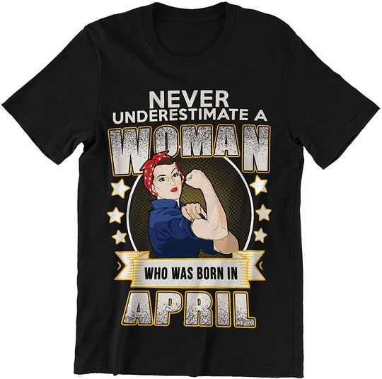 April Woman Woman was Born in April Shirt