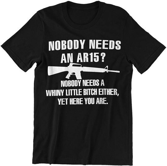 AR15 Nobody Needs AR1 Yet Here You are Shirt