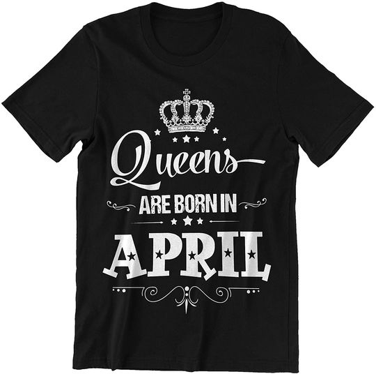 April Queens Queens are Born in April Shirt