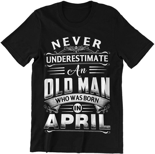 April Old Man Old Man was Born in April Shirt