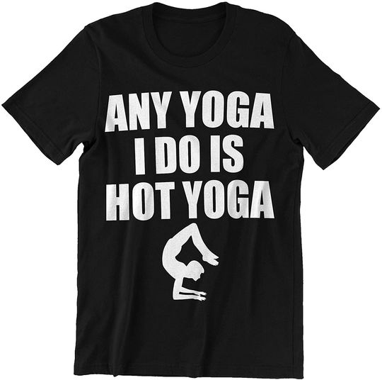 Any Yoga I Do is Hot Yoga Yoga Shirt