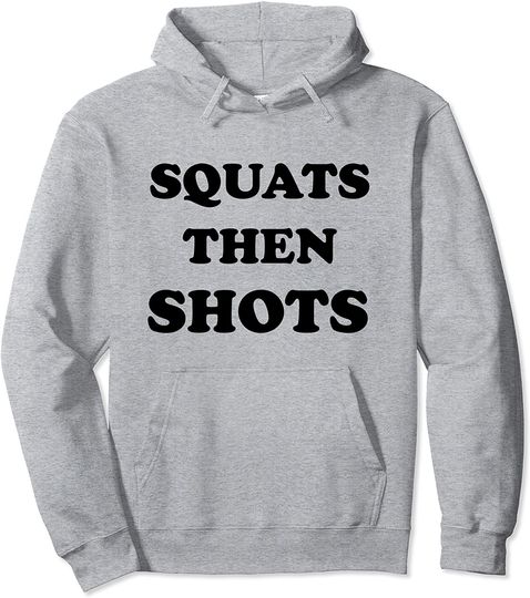 Squats then Shots Gym Workout & Drinking Saying Hoodie