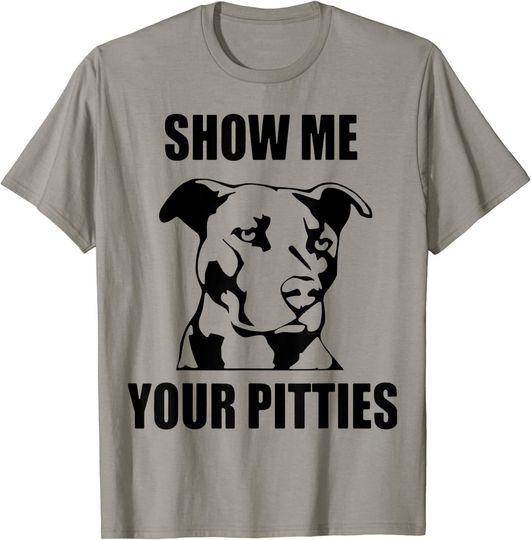Show Me Your Pitties Funny Pitbull Dog Lovers T Shirt