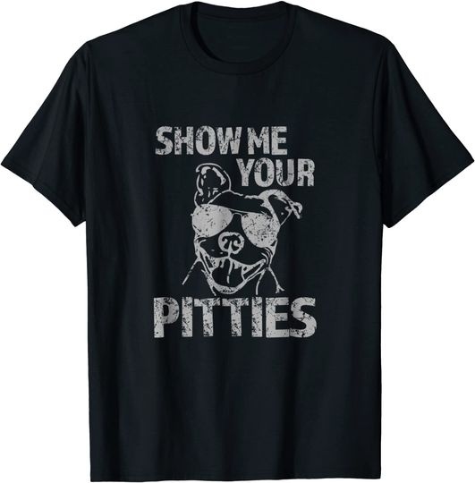 Show Me Your Pitties Funny Pitbull Saying Shirt Pibble T Shirt
