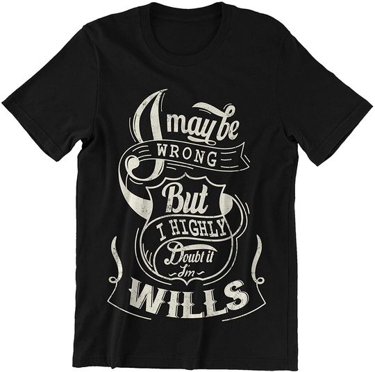 Wills I Maybe Wrong But I Highly Doubt It Shirt