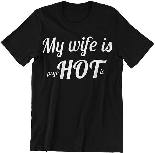My Wife is Psychotic Shirt