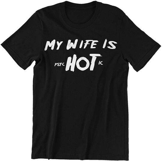 My Wife is Psychotic Hot Shirt