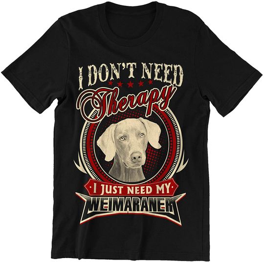 Just Need My Weimaraner Shirt