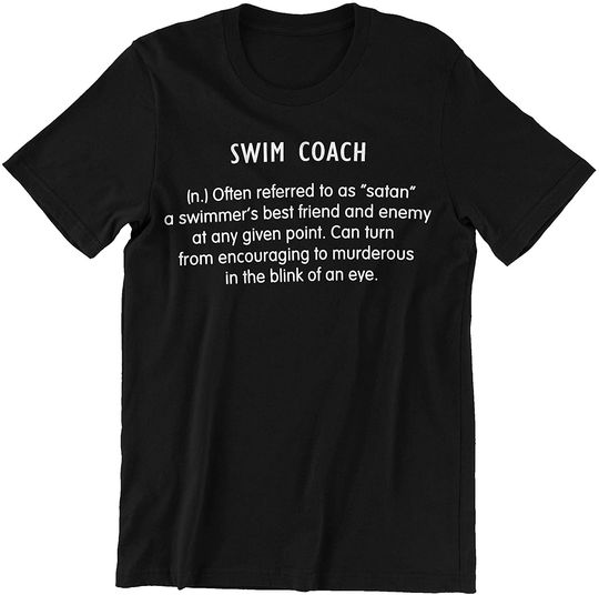 Swim Coach Can Turn from Encouraging to Murderous in The Blink of an Eye Shirt