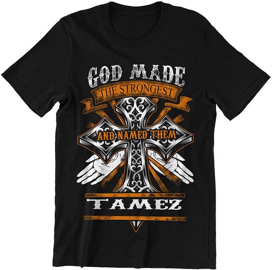 Tamez God Made The Strongest and Named Them Tamez Shirt