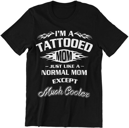 Tattooed Mom I'm A Tattooed Mom Normal Except Much Cooler Shirt