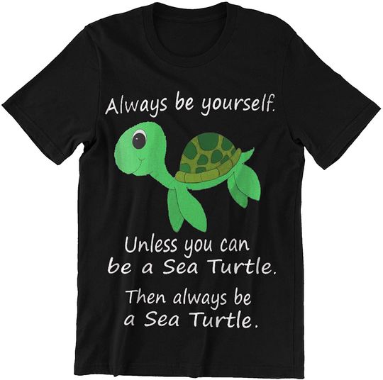 Sea Turtle Always Be A Sea Turtle Shirt