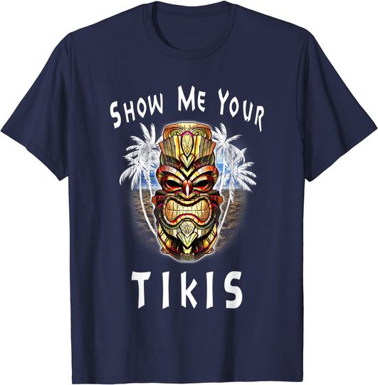 Show Me Your Tikis design Funny Tiki Lover Hawaiian T Shirt