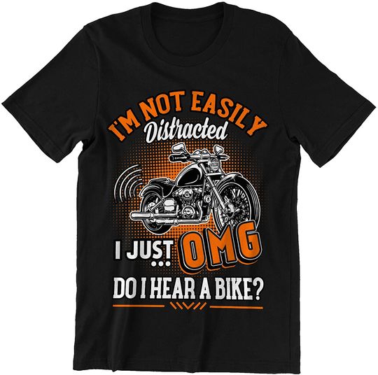 Motorbike Im Not Distracted OMG Do I Hear A Bike Shirt